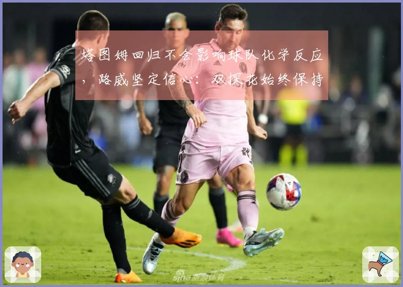 塔图姆回归不会影响球队化学反应，路威坚定信心：双探花始终保持平衡